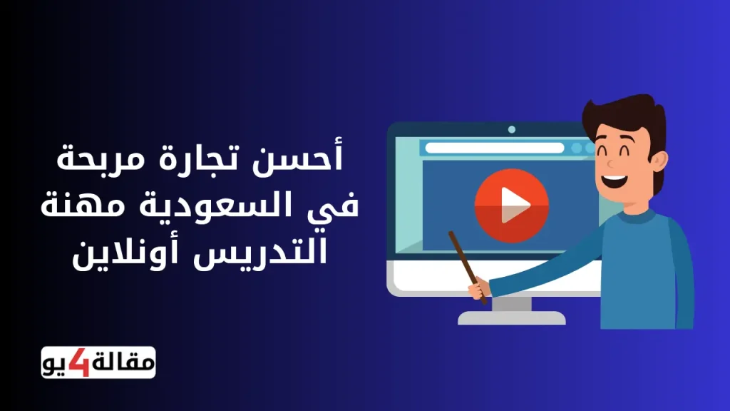 أحسن تجارة مربحة في السعودية مهنة التدريس أونلاين
