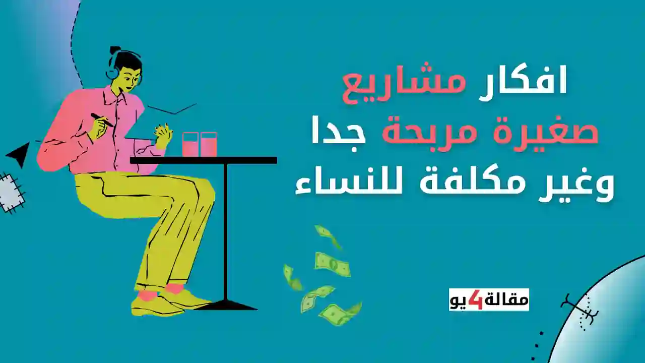افكار مشاريع صغيرة مربحة جدا وغير مكلفة للنساء